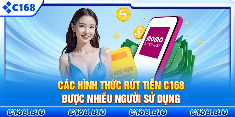 Các hình thức rút tiền C168 được nhiều người sử dụng