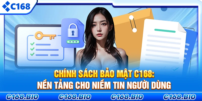 Chính sách bảo mật C168: Nền tảng cho niềm tin người dùng
