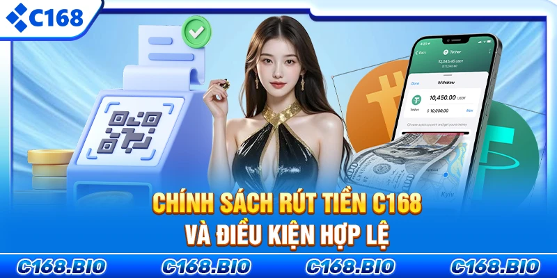 Chính sách rút tiền C168 và điều kiện hợp lệ