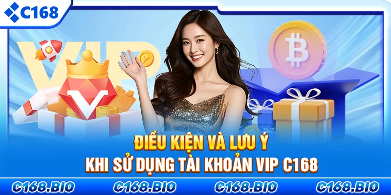 Điều kiện và lưu ý khi sử dụng tài khoản VIP C168