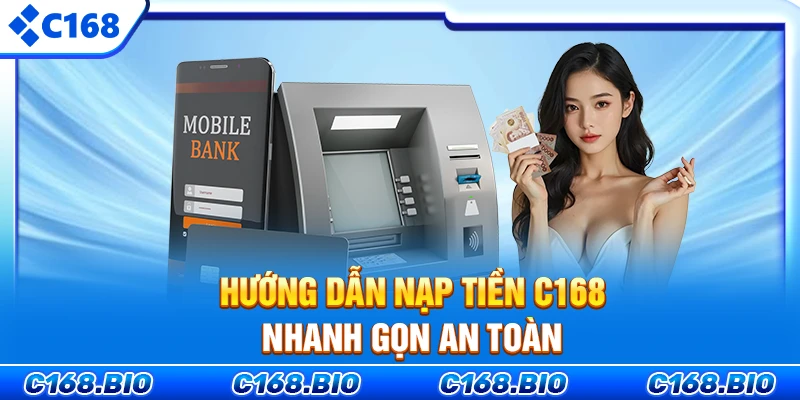 Hướng dẫn nạp tiền C168 nhanh gọn an toàn
