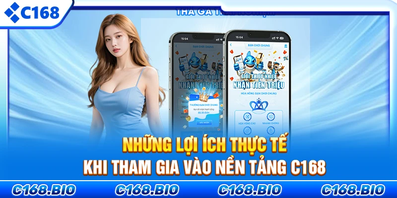 Những lợi ích thực tế khi tham gia vào nền tảng C168
