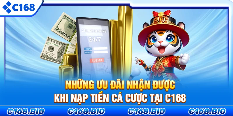 Những ưu đãi nhận được khi nạp tiền cá cược tại C168