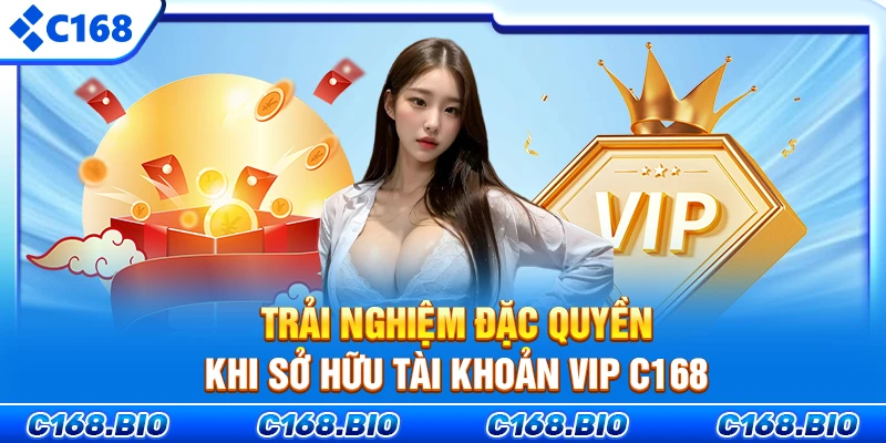 Trải nghiệm đặc quyền khi sở hữu tài khoản VIP C168