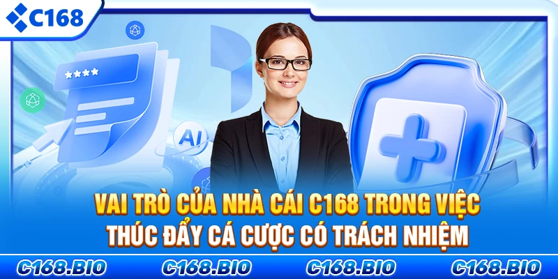 Vai trò của nhà cái C168 trong việc thúc đẩy cá cược có trách nhiệm